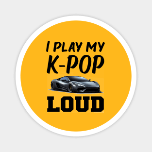 I play my KPOP loud!  with sports car playing Magnet